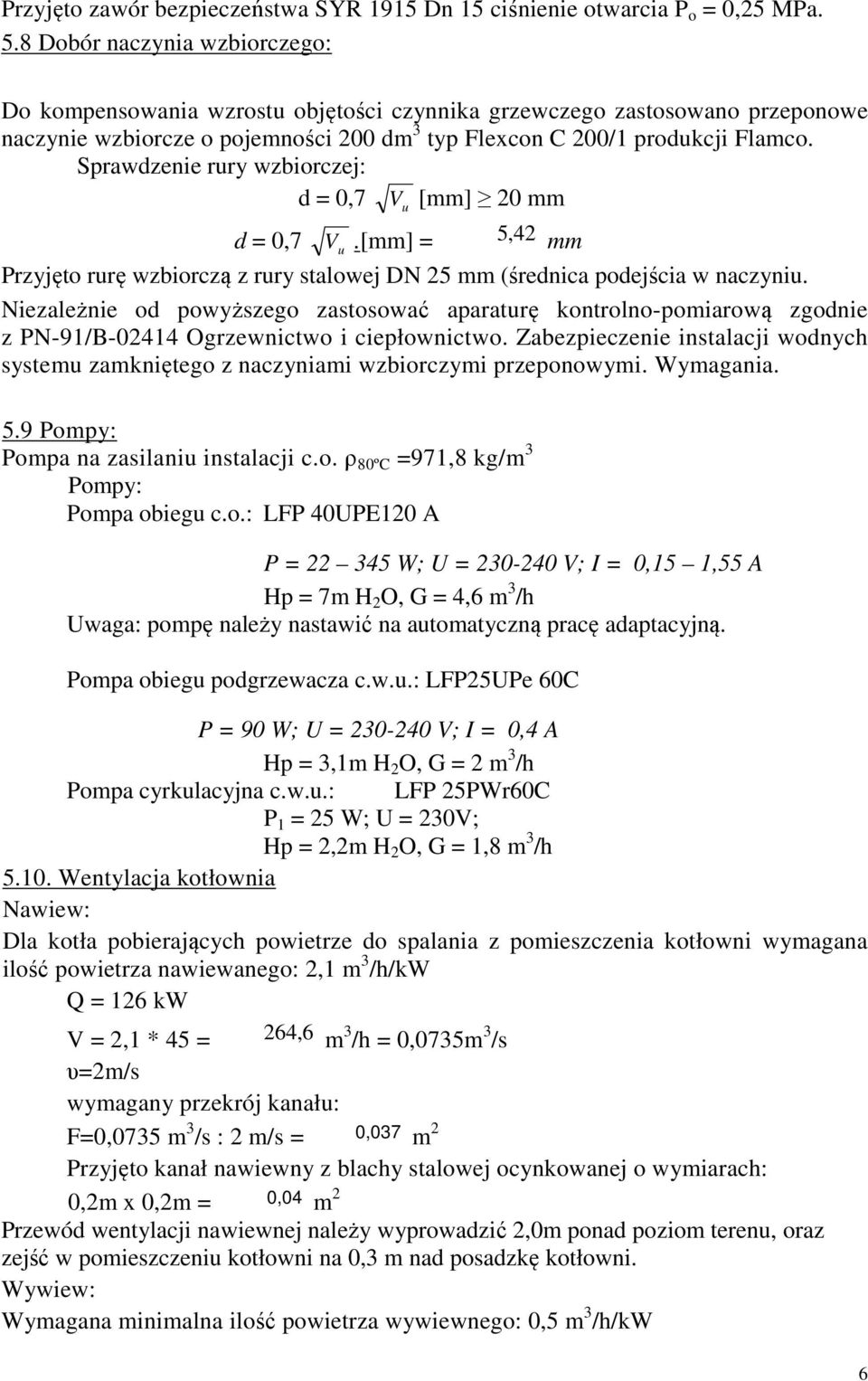 Sprawdzenie rury wzbiorczej: d = 0,7 V u [mm] 20 mm d = 0,7 V u.[mm] = 5,42 mm Przyjęto rurę wzbiorczą z rury stalowej DN 25 mm (średnica podejścia w naczyniu.