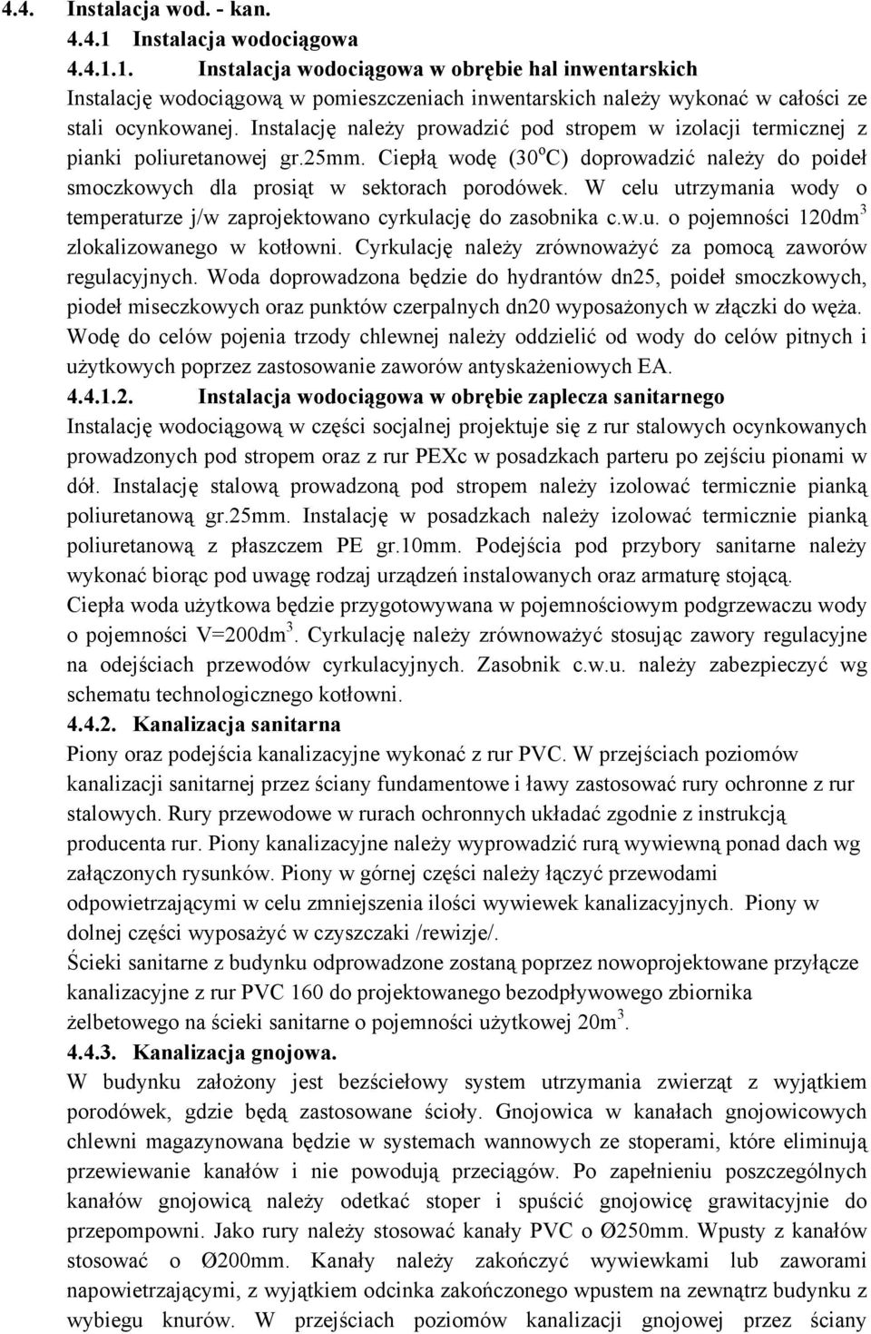 W celu utrzymania wody o temperaturze j/w zaprojektowano cyrkulację do zasobnika c.w.u. o pojemności 120dm 3 zlokalizowanego w kotłowni. Cyrkulację należy zrównoważyć za pomocą zaworów regulacyjnych.