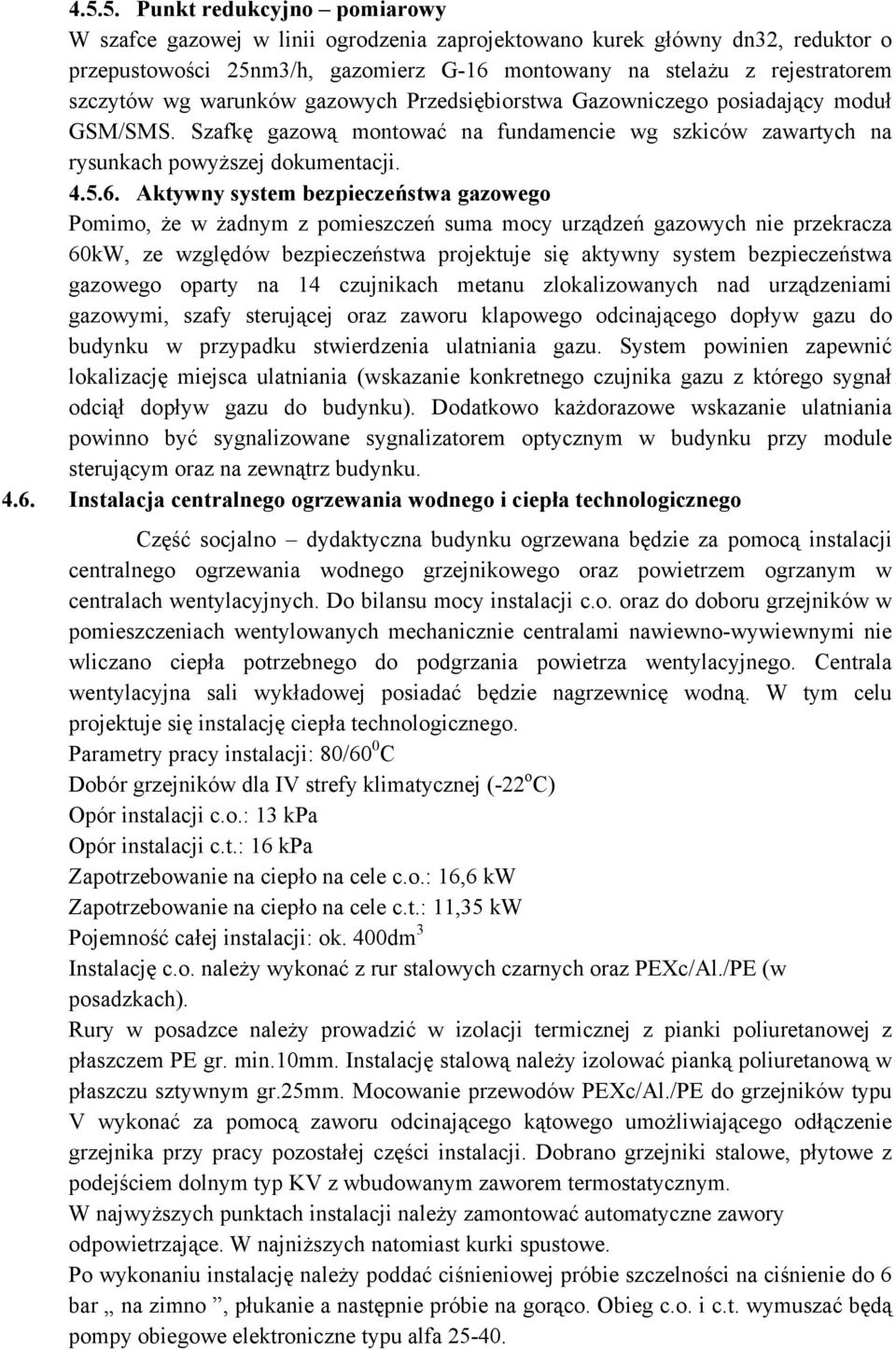 Aktywny system bezpieczeństwa gazowego Pomimo, że w żadnym z pomieszczeń suma mocy urządzeń gazowych nie przekracza 60kW, ze względów bezpieczeństwa projektuje się aktywny system bezpieczeństwa