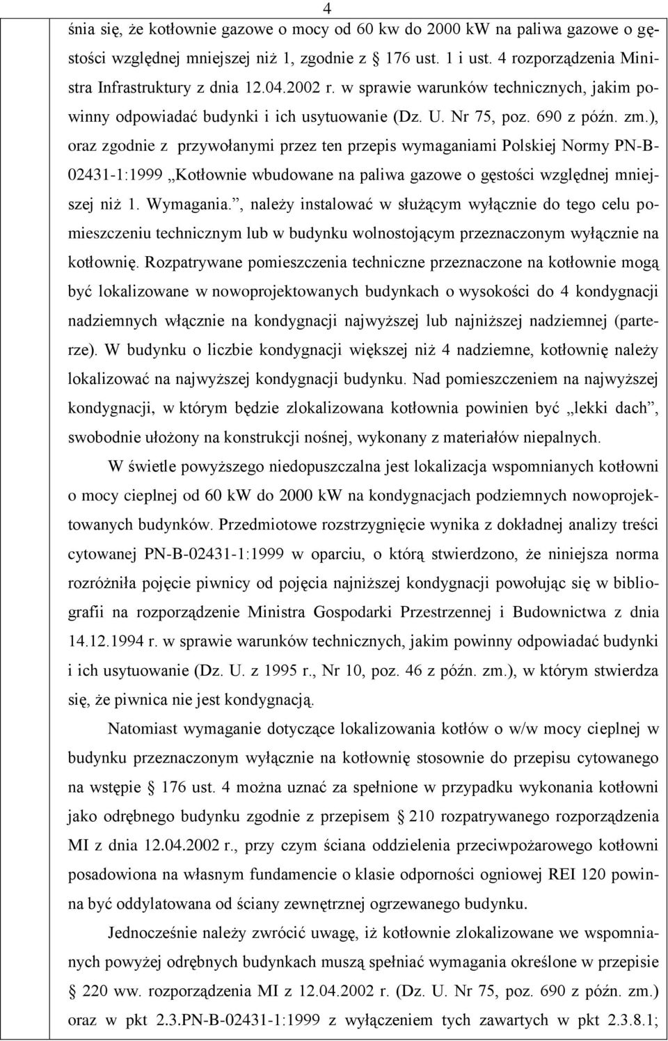 ), oraz zgodnie z przywołanymi przez ten przepis wymaganiami Polskiej Normy PN-B- 02431-1:1999 Kotłownie wbudowane na paliwa gazowe o gęstości względnej mniejszej niż 1. Wymagania.