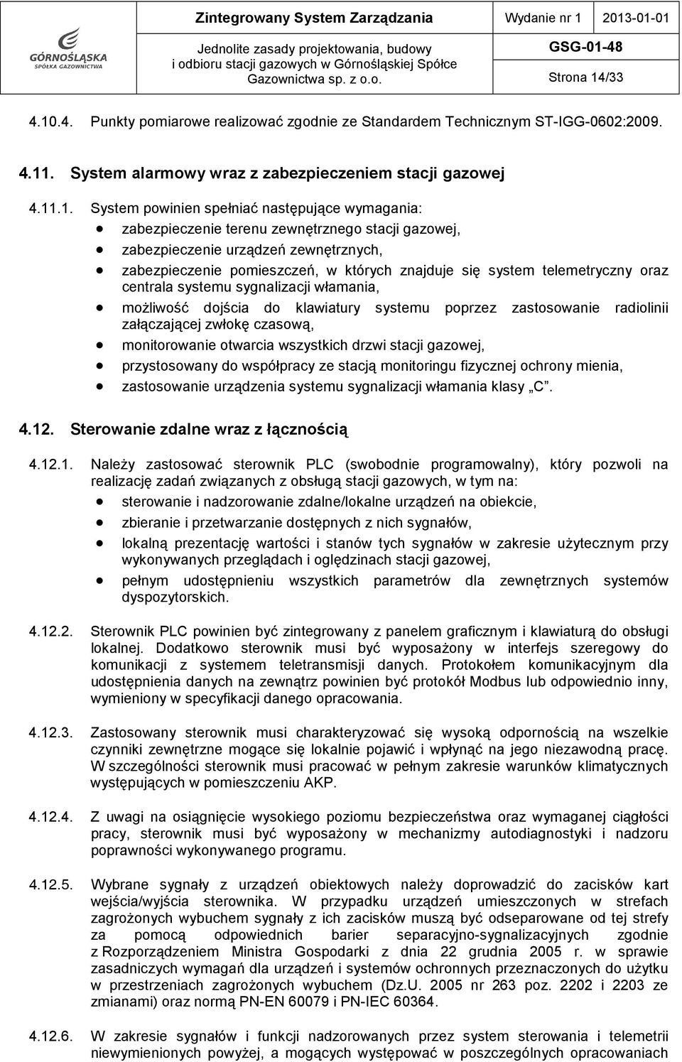 zewnętrznych, zabezpieczenie pomieszczeń, w których znajduje się system telemetryczny oraz centrala systemu sygnalizacji włamania, możliwość dojścia do klawiatury systemu poprzez zastosowanie