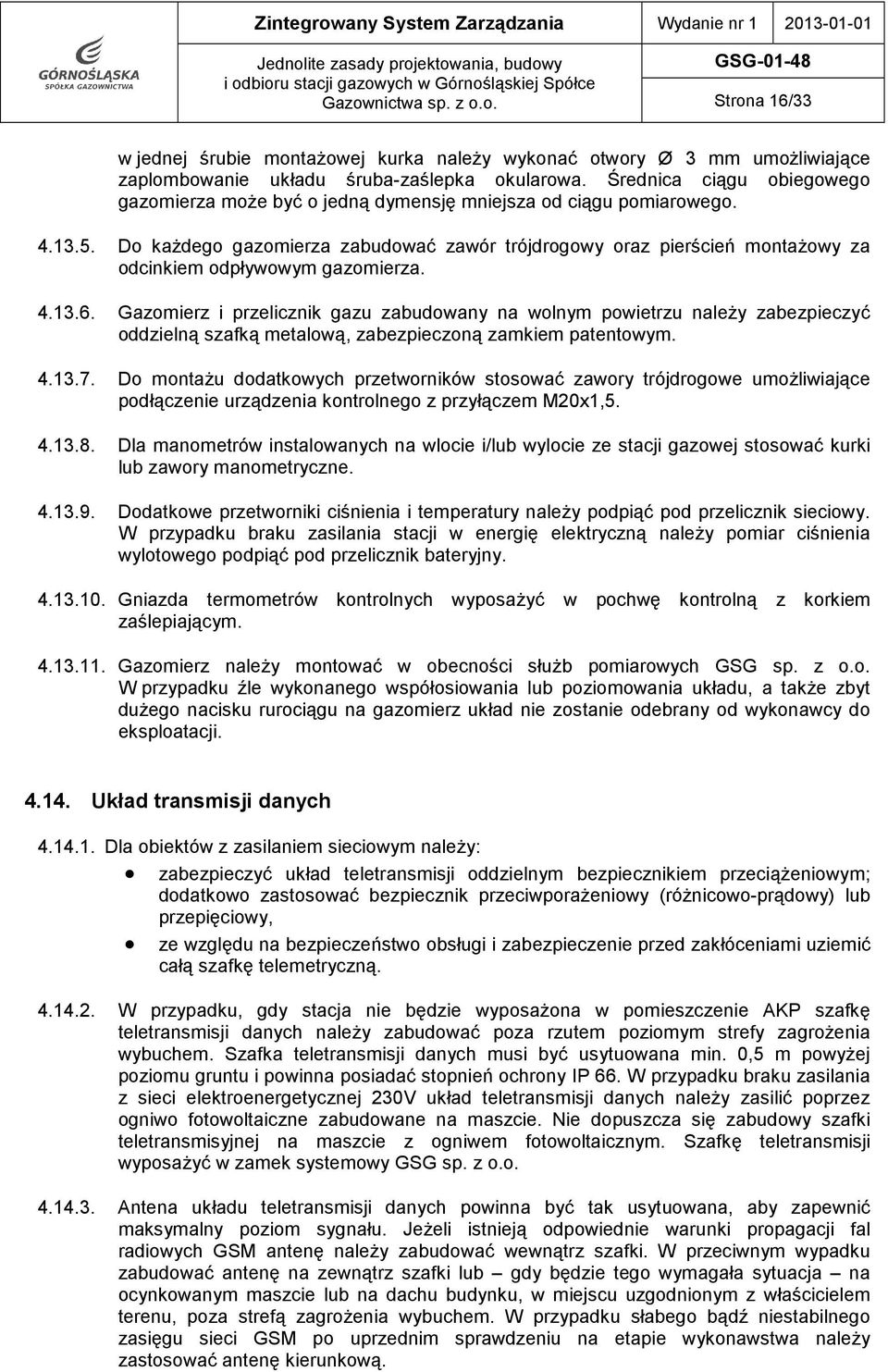 Do każdego gazomierza zabudować zawór trójdrogowy oraz pierścień montażowy za odcinkiem odpływowym gazomierza. 4.13.6.