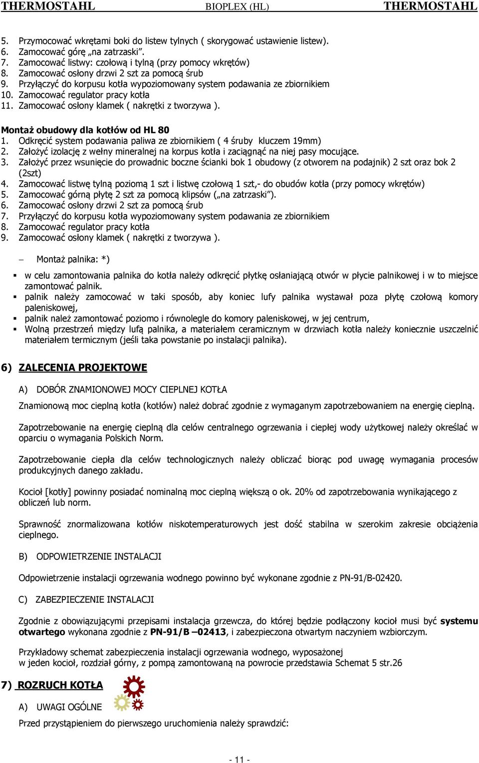 Zamocować regulator pracy kotła 11. Zamocować osłony klamek ( nakrętki z tworzywa ). Montaż obudowy dla kotłów od 80 1. Odkręcić system podawania paliwa ze zbiornikiem ( 4 śruby kluczem 19mm) 2.