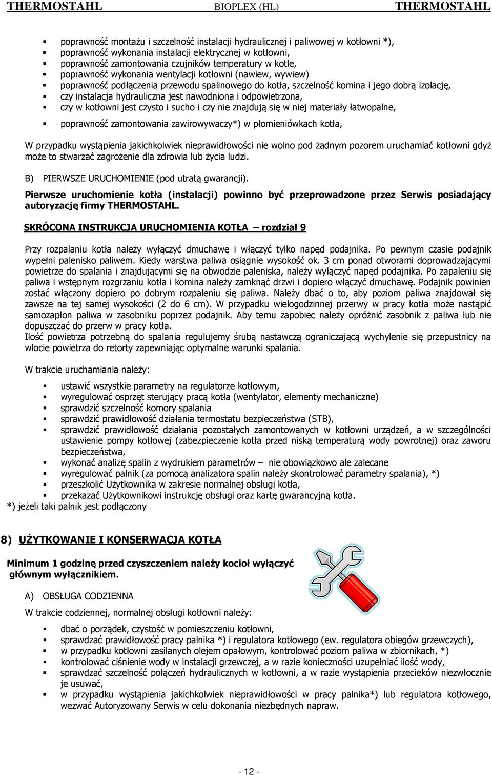 hydrauliczna jest nawodniona i odpowietrzona, czy w kotłowni jest czysto i sucho i czy nie znajdują się w niej materiały łatwopalne, poprawność zamontowania zawirowywaczy*) w płomieniówkach kotła, W