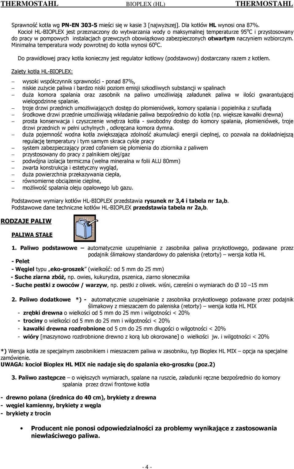 wzbiorczym. Minimalna temperatura wody powrotnej do kotła wynosi 60 o C. Do prawidłowej pracy kotła konieczny jest regulator kotłowy (podstawowy) dostarczany razem z kotłem.