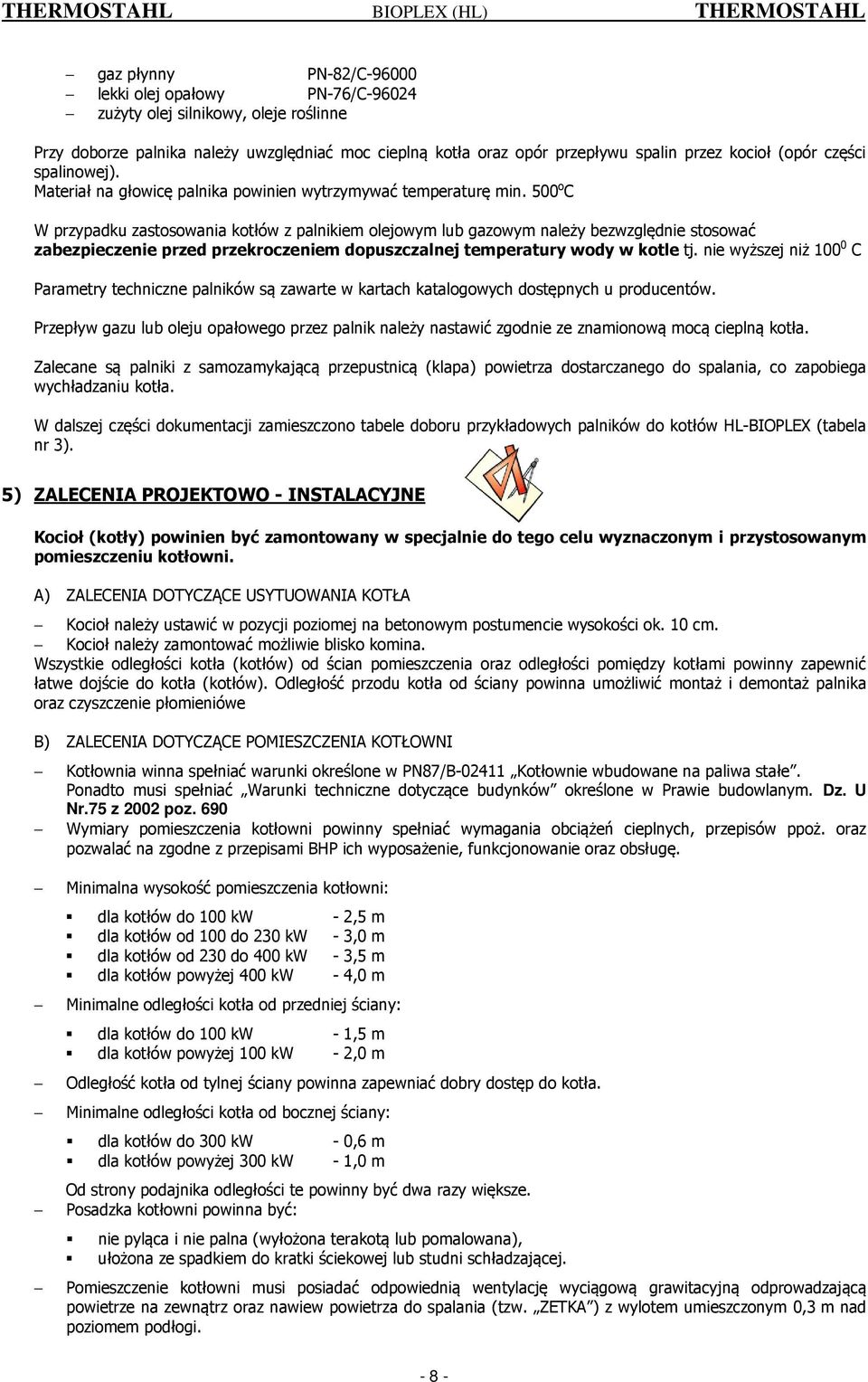 500 o C W przypadku zastosowania kotłów z palnikiem olejowym lub gazowym należy bezwzględnie stosować zabezpieczenie przed przekroczeniem dopuszczalnej temperatury wody w kotle tj.