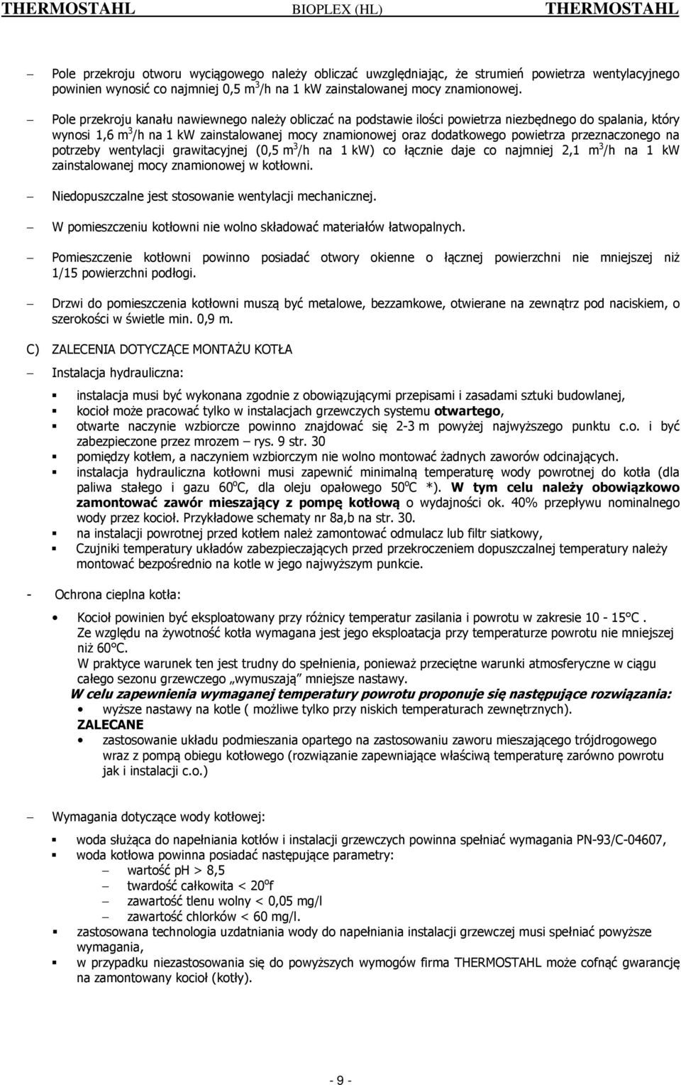 Pole przekroju kanału nawiewnego należy obliczać na podstawie ilości powietrza niezbędnego do spalania, który wynosi 1,6 m 3 /h na 1 kw zainstalowanej mocy znamionowej oraz dodatkowego powietrza