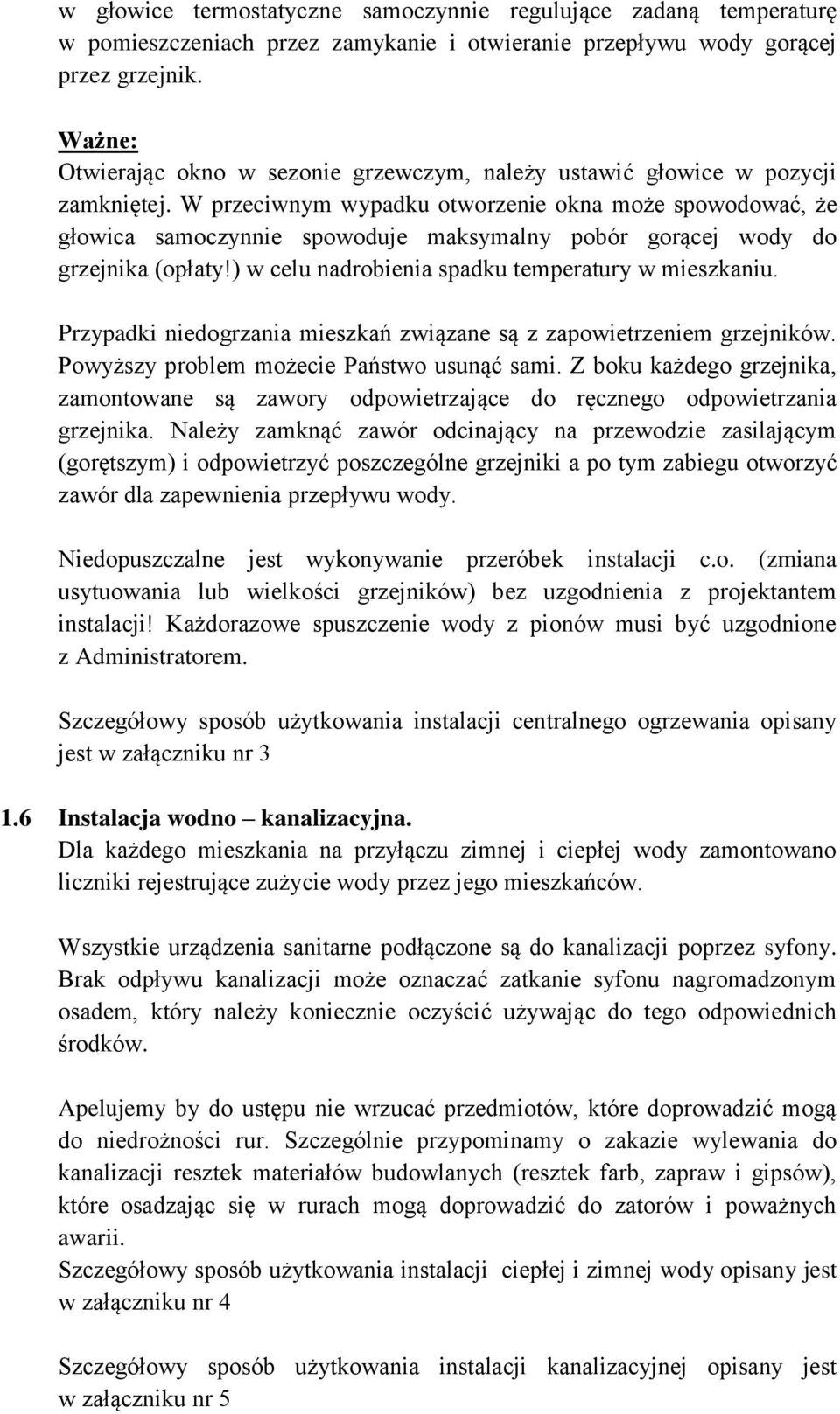 W przeciwnym wypadku otworzenie okna może spowodować, że głowica samoczynnie spowoduje maksymalny pobór gorącej wody do grzejnika (opłaty!) w celu nadrobienia spadku temperatury w mieszkaniu.