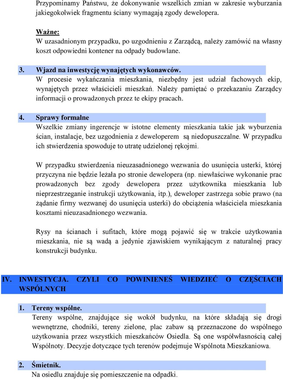 W procesie wykańczania mieszkania, niezbędny jest udział fachowych ekip, wynajętych przez właścicieli mieszkań. Należy pamiętać o przekazaniu Zarządcy informacji o prowadzonych przez te ekipy pracach.