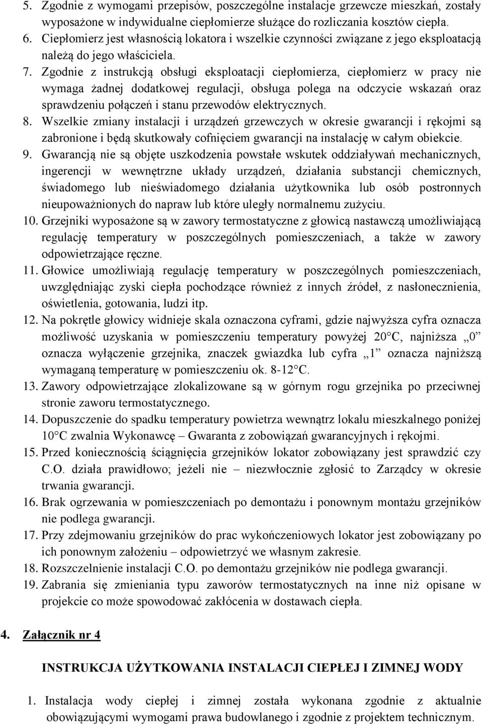 Zgodnie z instrukcją obsługi eksploatacji ciepłomierza, ciepłomierz w pracy nie wymaga żadnej dodatkowej regulacji, obsługa polega na odczycie wskazań oraz sprawdzeniu połączeń i stanu przewodów