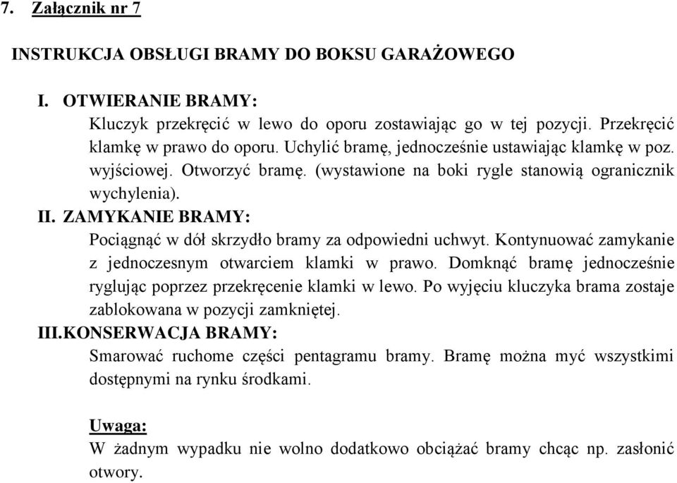 ZAMYKANIE BRAMY: Pociągnąć w dół skrzydło bramy za odpowiedni uchwyt. Kontynuować zamykanie z jednoczesnym otwarciem klamki w prawo.