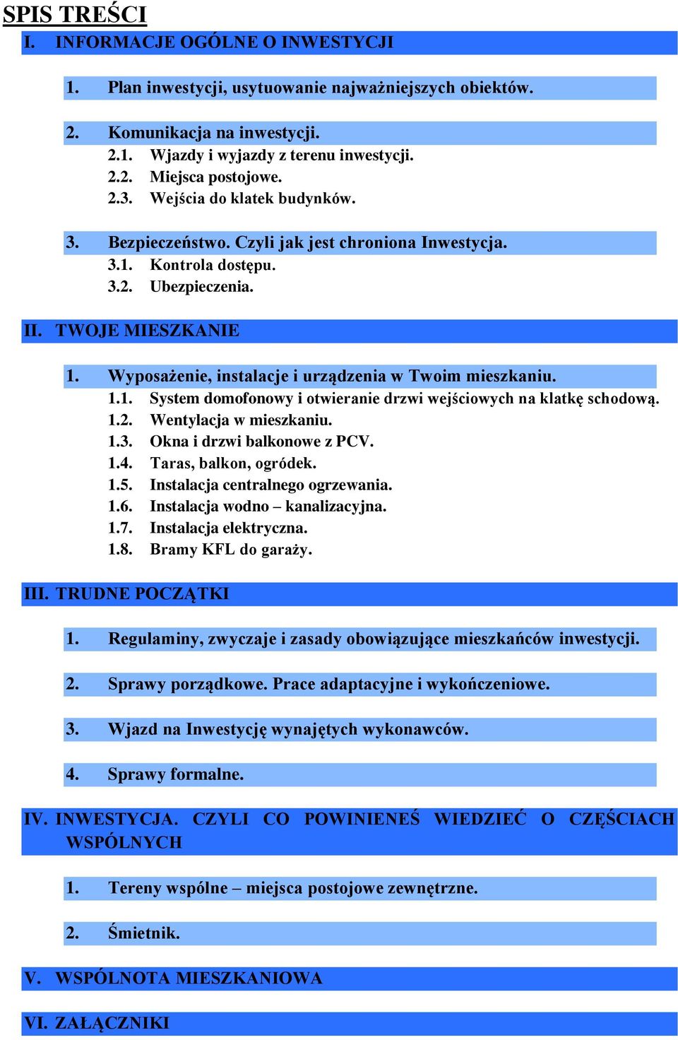 Wyposażenie, instalacje i urządzenia w Twoim mieszkaniu. 1.1. System domofonowy i otwieranie drzwi wejściowych na klatkę schodową. 1.2. Wentylacja w mieszkaniu. 1.3. Okna i drzwi balkonowe z PCV. 1.4.