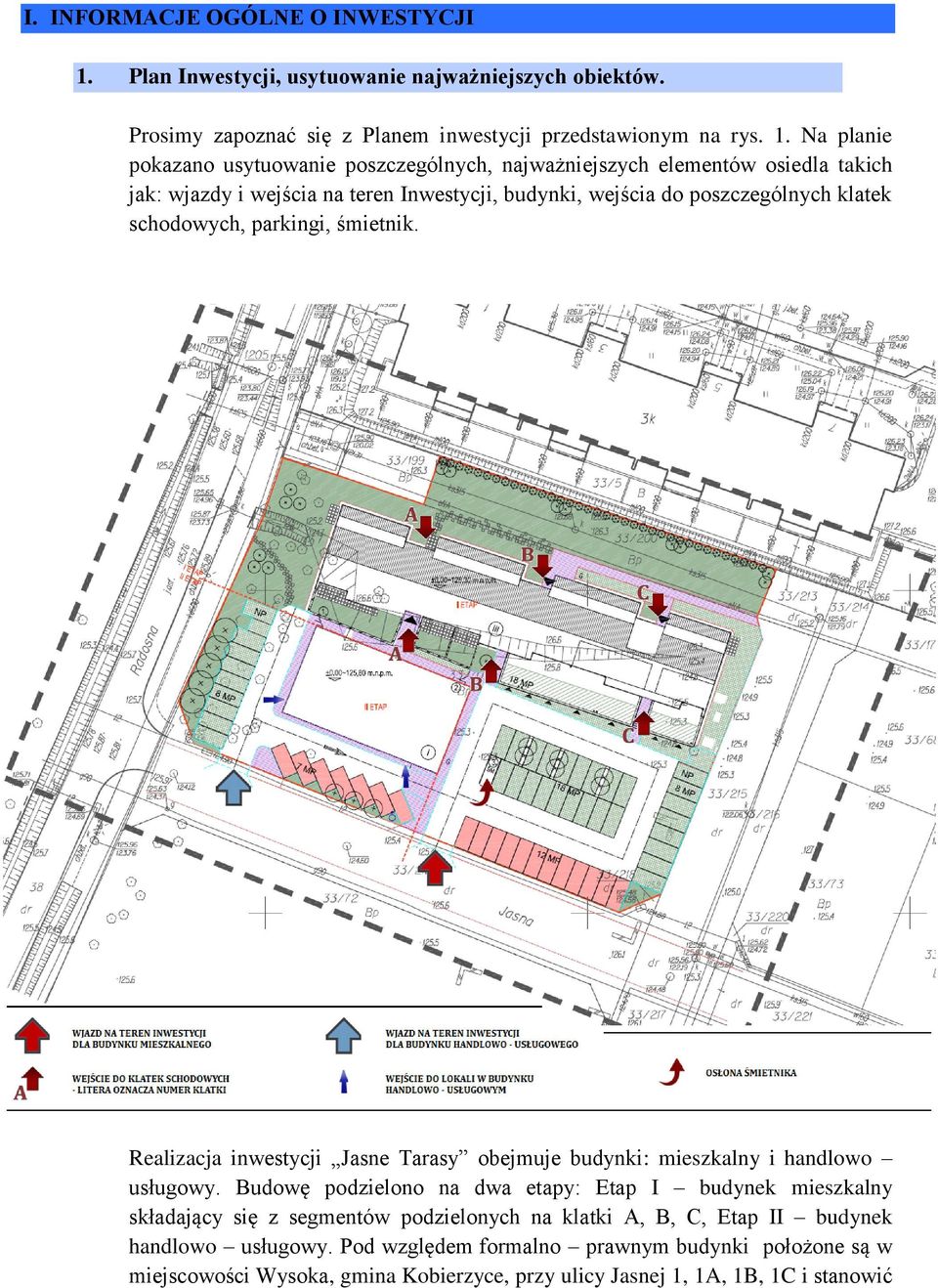 Na planie pokazano usytuowanie poszczególnych, najważniejszych elementów osiedla takich jak: wjazdy i wejścia na teren Inwestycji, budynki, wejścia do poszczególnych klatek