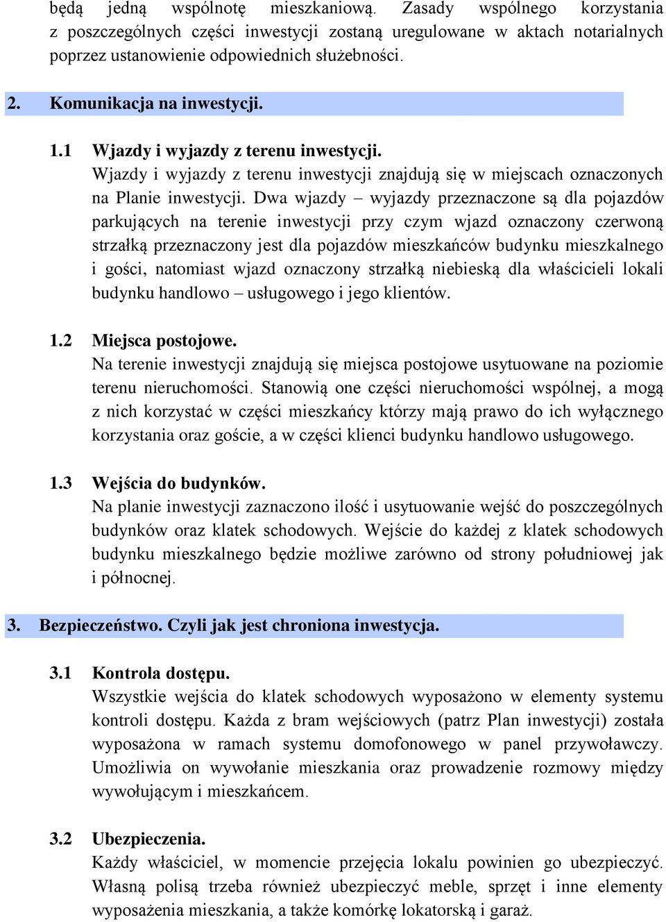 Dwa wjazdy wyjazdy przeznaczone są dla pojazdów parkujących na terenie inwestycji przy czym wjazd oznaczony czerwoną strzałką przeznaczony jest dla pojazdów mieszkańców budynku mieszkalnego i gości,