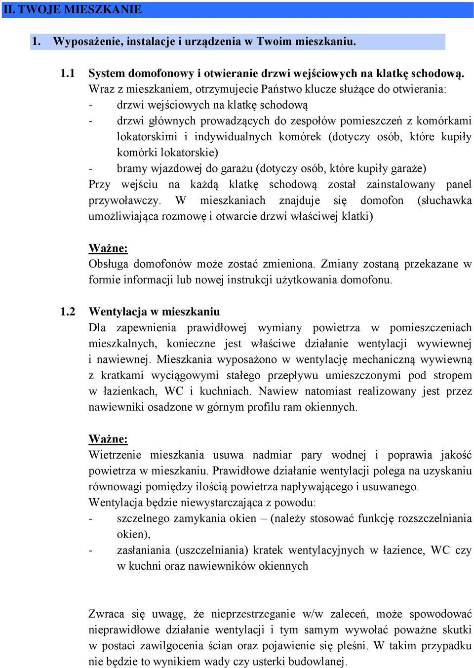 indywidualnych komórek (dotyczy osób, które kupiły komórki lokatorskie) - bramy wjazdowej do garażu (dotyczy osób, które kupiły garaże) Przy wejściu na każdą klatkę schodową został zainstalowany