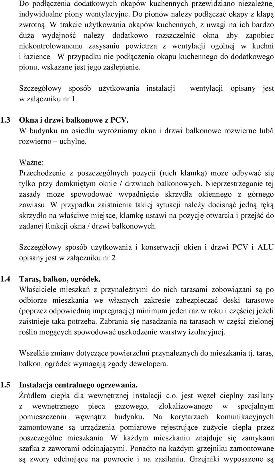 łazience. W przypadku nie podłączenia okapu kuchennego do dodatkowego pionu, wskazane jest jego zaślepienie. Szczegółowy sposób użytkowania instalacji w załączniku nr 1 wentylacji opisany jest 1.