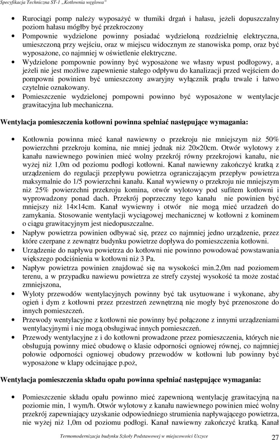 Wydzielone pompownie powinny być wyposażone we własny wpust podłogowy, a jeżeli nie jest możliwe zapewnienie stałego odpływu do kanalizacji przed wejściem do pompowni powinien być umieszczony