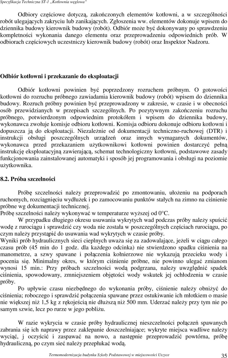 W odbiorach częściowych uczestniczy kierownik budowy (robót) oraz Inspektor Nadzoru. Odbiór kotłowni i przekazanie do eksploatacji Odbiór kotłowni powinien być poprzedzony rozruchem próbnym.