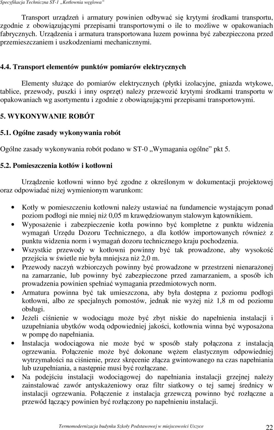 4. Transport elementów punktów pomiarów elektrycznych Elementy służące do pomiarów elektrycznych (płytki izolacyjne, gniazda wtykowe, tablice, przewody, puszki i inny osprzęt) należy przewozić