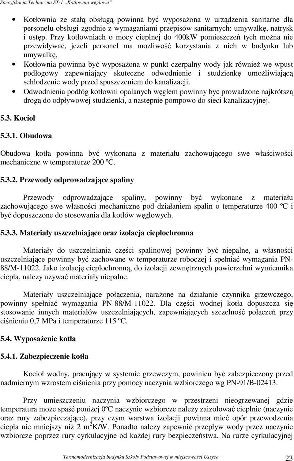 czerpalny wody jak również we wpust podłogowy zapewniający skuteczne odwodnienie i studzienkę umożliwiającą schłodzenie wody przed spuszczeniem do kanalizacji.