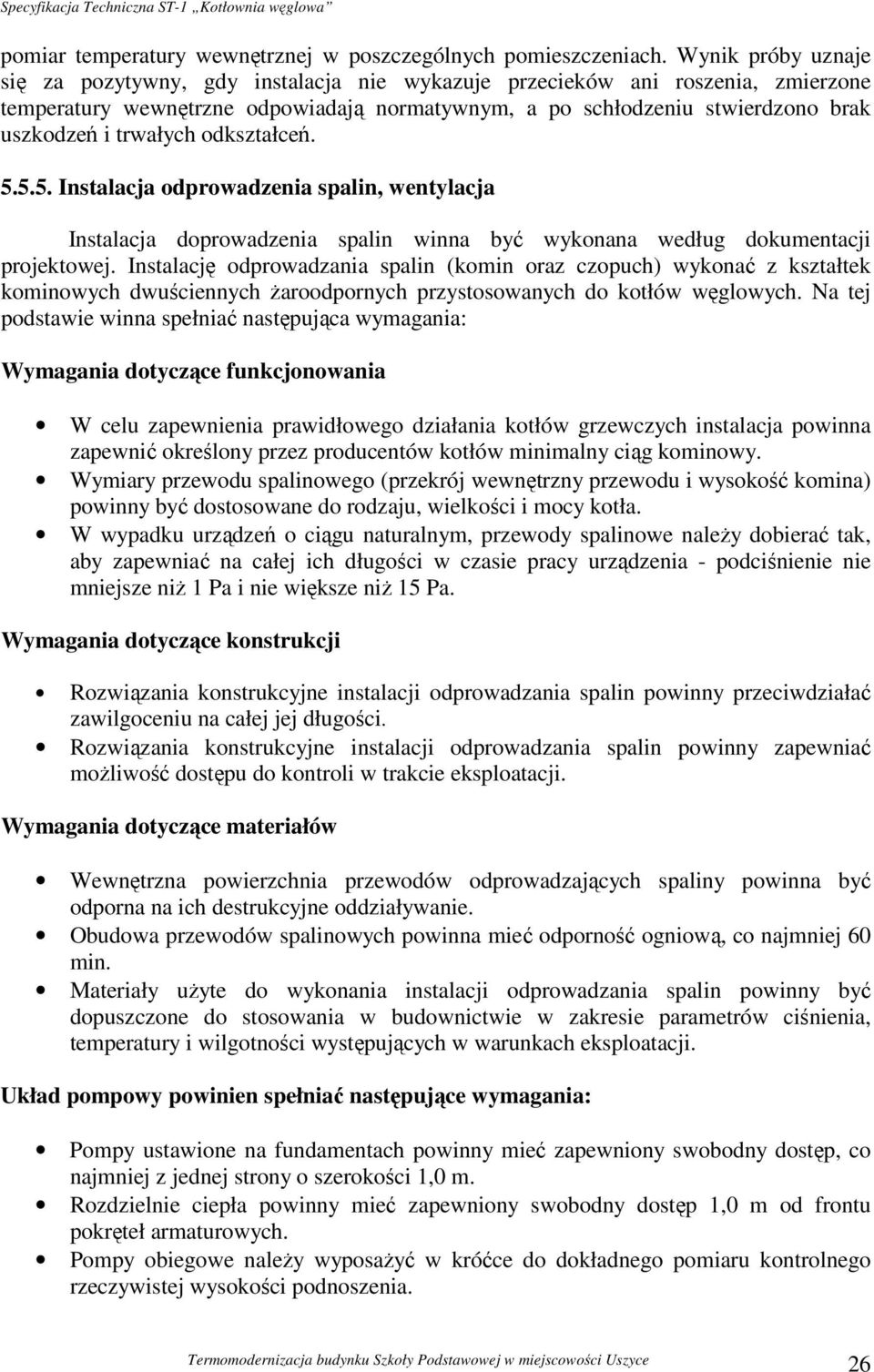 trwałych odkształceń. 5.5.5. Instalacja odprowadzenia spalin, wentylacja Instalacja doprowadzenia spalin winna być wykonana według dokumentacji projektowej.