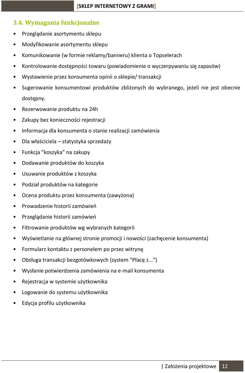 Rezerwowanie produktu na 24h Zakupy bez konieczności rejestracji Informacja dla konsumenta o stanie realizacji zamówienia Dla właściciela statystyka sprzedaży Funkcja "koszyka" na zakupy Dodawanie