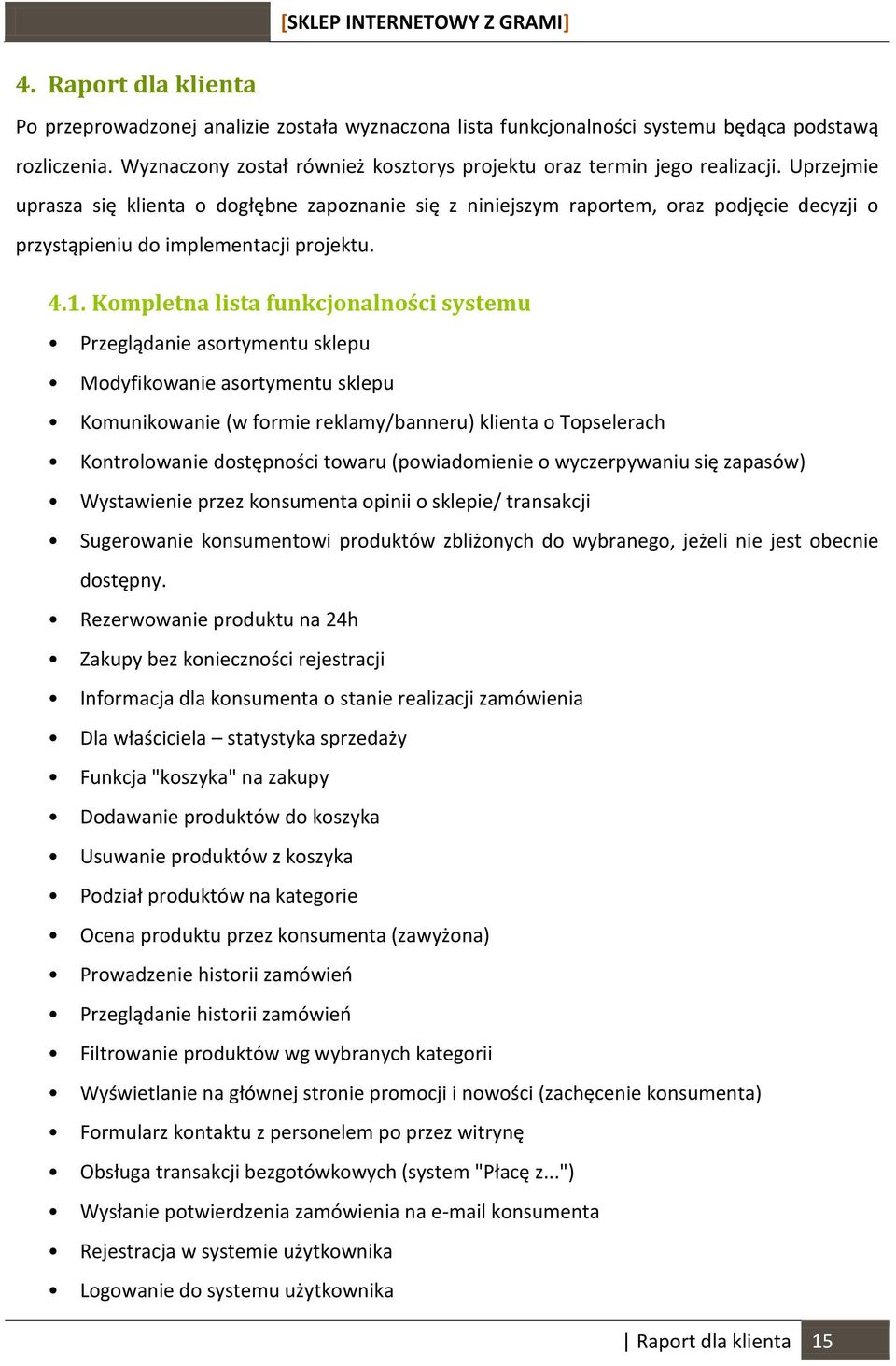 Uprzejmie uprasza się klienta o dogłębne zapoznanie się z niniejszym raportem, oraz podjęcie decyzji o przystąpieniu do implementacji projektu. 4.1.