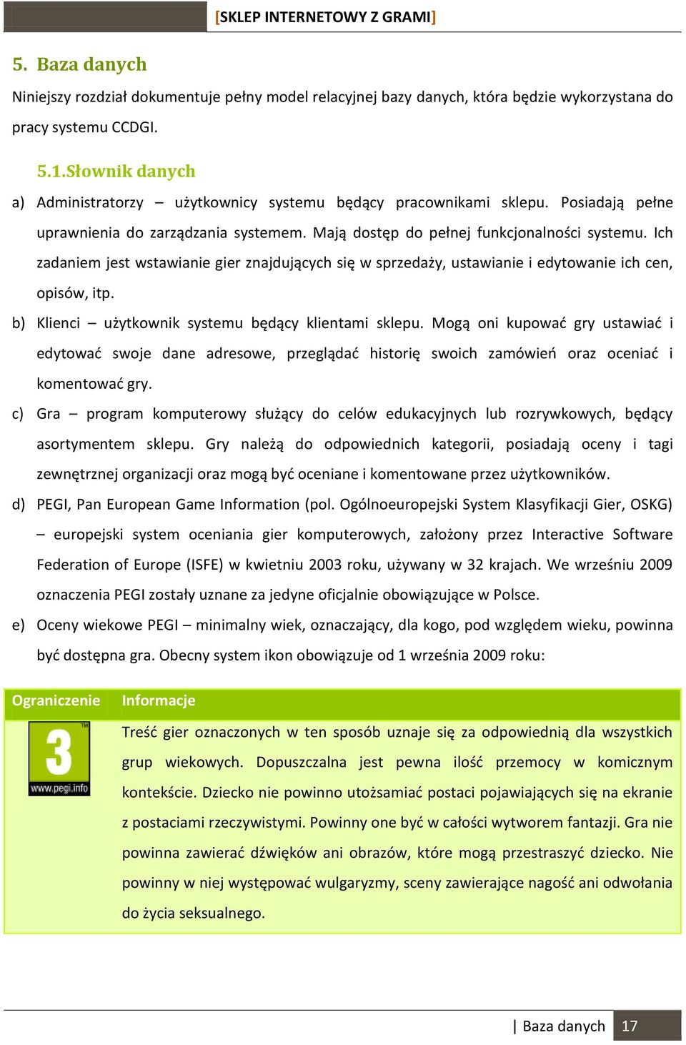 Ich zadaniem jest wstawianie gier znajdujących się w sprzedaży, ustawianie i edytowanie ich cen, opisów, itp. b) Klienci użytkownik systemu będący klientami sklepu.