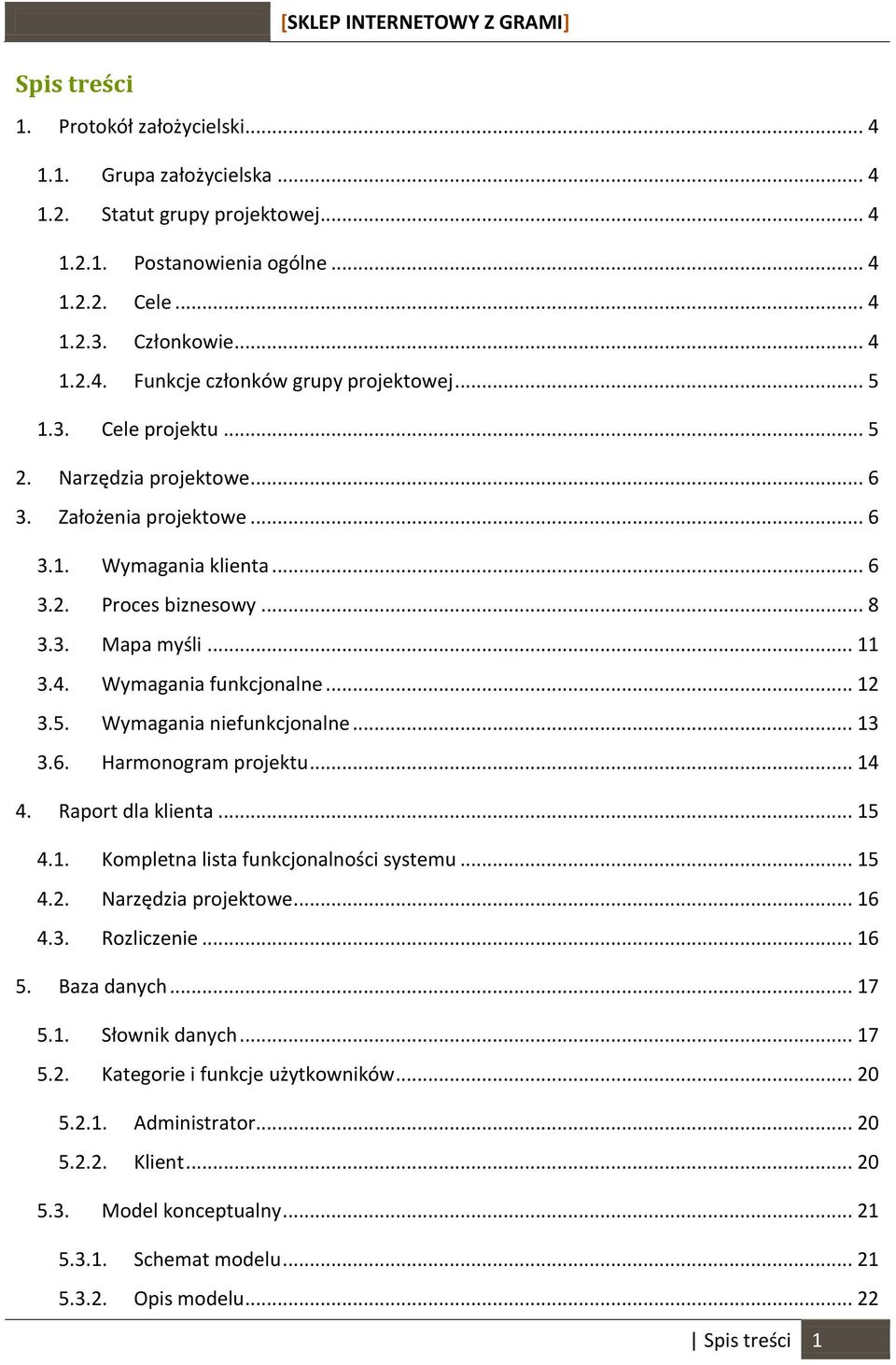 5. Wymagania niefunkcjonalne... 13 3.6. Harmonogram projektu... 14 4. Raport dla klienta... 15 4.1. Kompletna lista funkcjonalności systemu... 15 4.2. Narzędzia projektowe... 16 4.3. Rozliczenie.