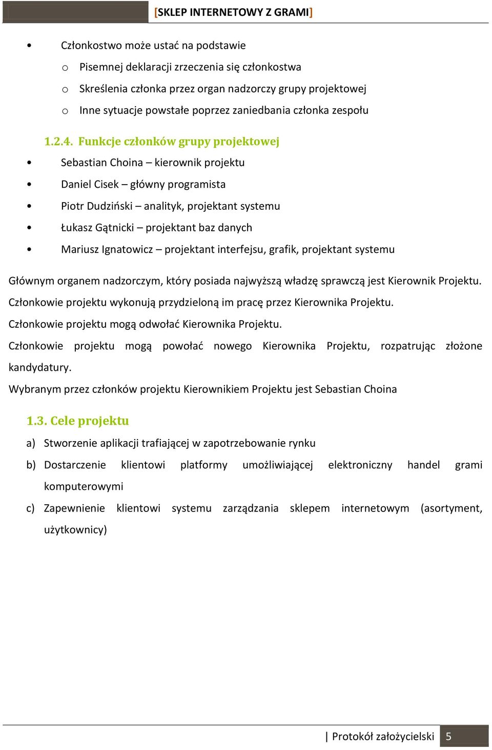 Funkcje członków grupy projektowej Sebastian Choina kierownik projektu Daniel Cisek główny programista Piotr Dudziński analityk, projektant systemu Łukasz Gątnicki projektant baz danych Mariusz