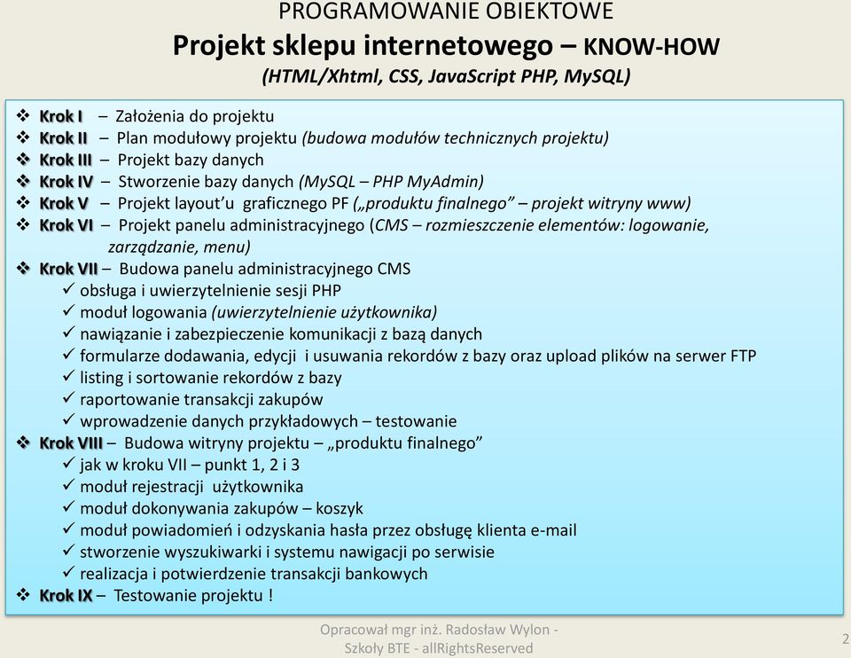 administracyjnego (CMS rozmieszczenie elementów: logowanie, zarządzanie, menu) Krok VII Budowa panelu administracyjnego CMS obsługa i uwierzytelnienie sesji PHP moduł logowania (uwierzytelnienie