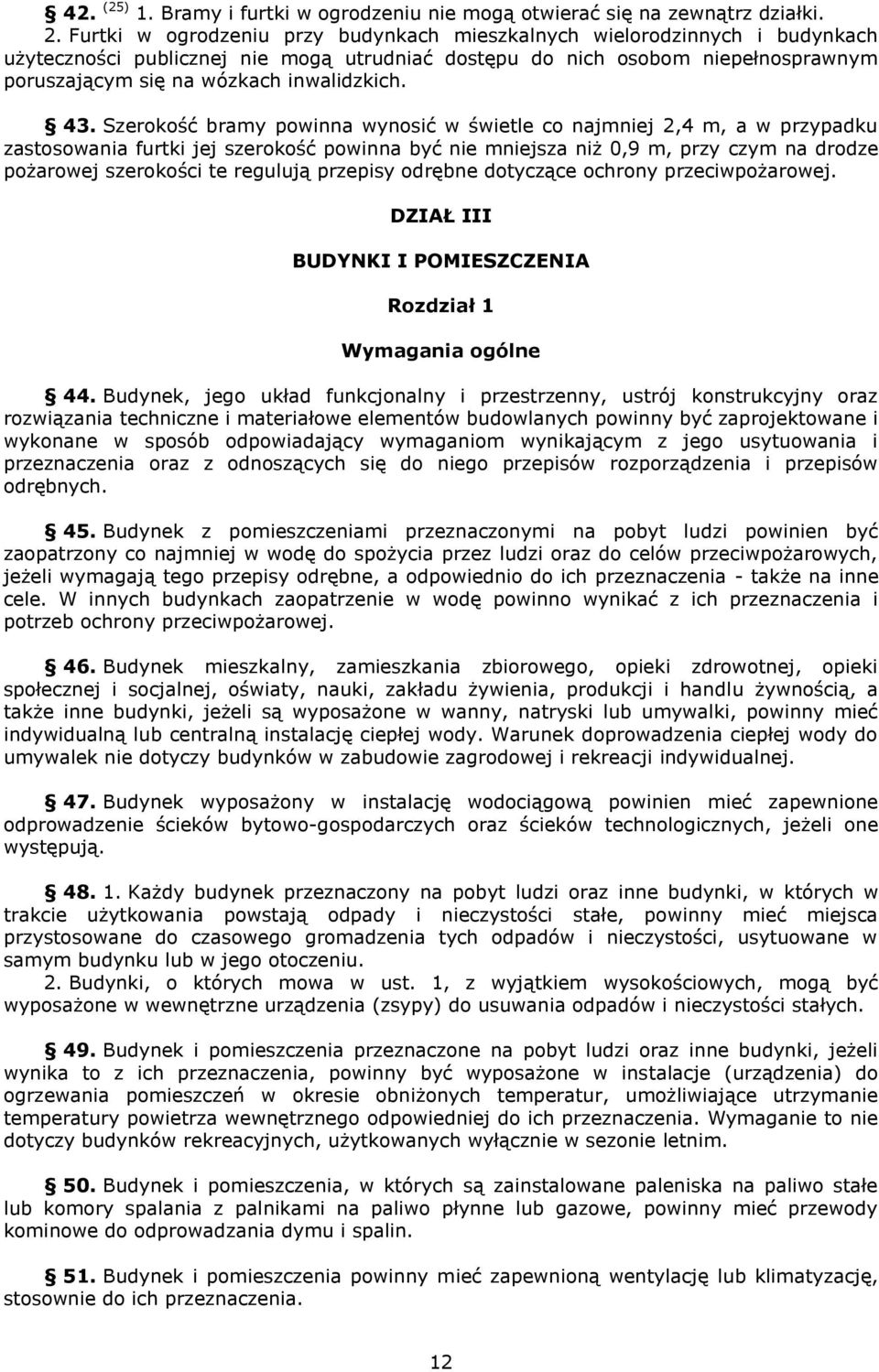 43. Szerokość bramy powinna wynosić w świetle co najmniej 2,4 m, a w przypadku zastosowania furtki jej szerokość powinna być nie mniejsza niż 0,9 m, przy czym na drodze pożarowej szerokości te