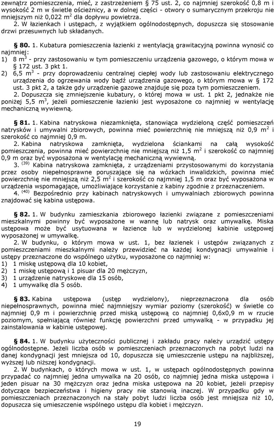 80. 1. Kubatura pomieszczenia łazienki z wentylacją grawitacyjną powinna wynosić co najmniej: 1) 8 m 3 - przy zastosowaniu w tym pomieszczeniu urządzenia gazowego, o którym mowa w 172 ust. 3 pkt 1.