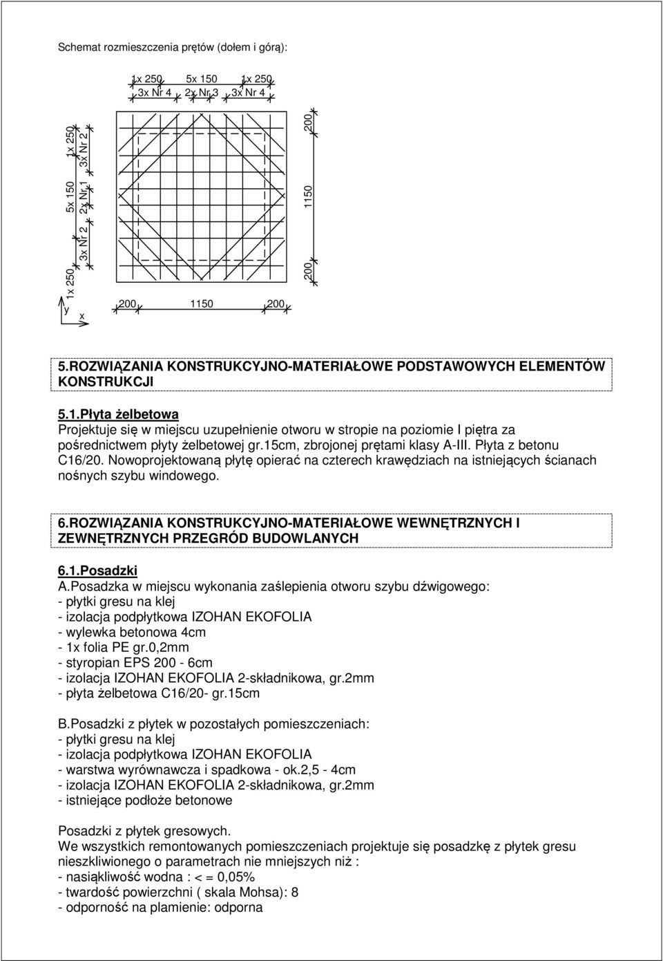 Płyta żelbetowa Projektuje się w miejscu uzupełnienie otworu w stropie na poziomie I piętra za pośrednictwem płyty żelbetowej gr.15cm, zbrojonej prętami klasy A-III. Płyta z betonu C16/20.