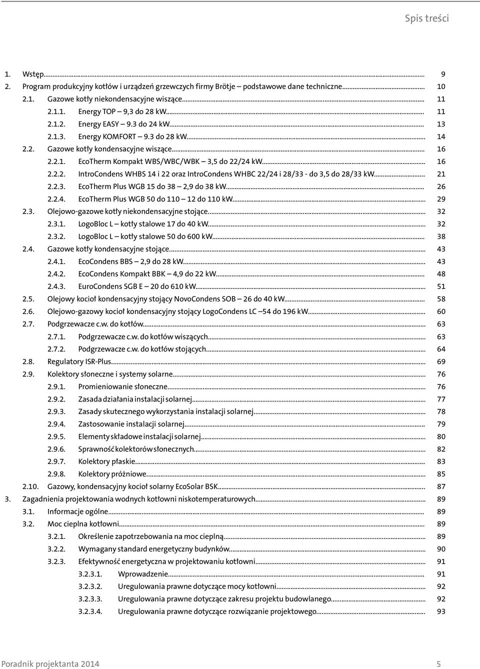 .. 21 2.2.3. EcoTherm Plus WGB 15 do 38 2,9 do 38 kw... 26 2.2.4. EcoTherm Plus WGB 50 do 110 12 do 110 kw... 29 2.3. Olejowo-gazowe kotły niekondensacyjne stojące... 32 2.3.1. LogoBloc L kotły stalowe 17 do 40 kw.