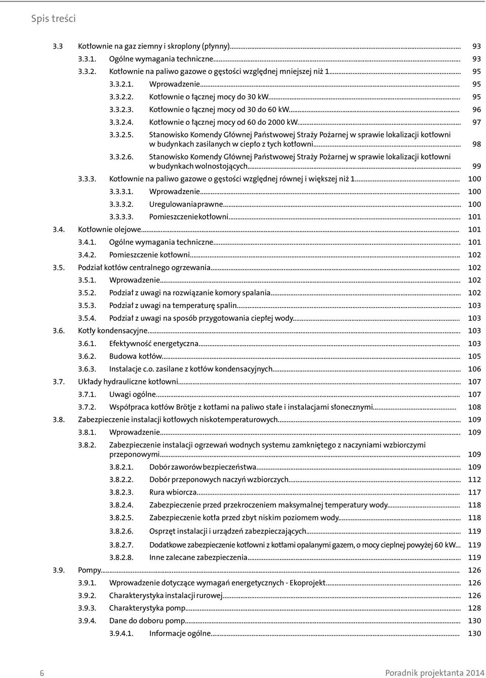 .. 98 3.3.2.6. Stanowisko Komendy Głównej Państwowej Straży Pożarnej w sprawie lokalizacji kotłowni w budynkach wolnostojących... 99 3.3.3. Kotłownie na paliwo gazowe o gęstości względnej równej i większej niż 1.