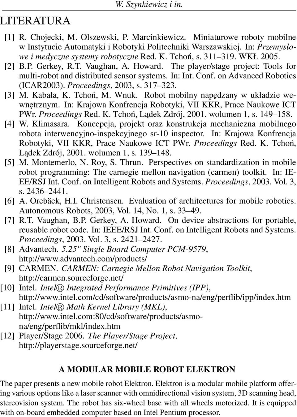 The player/stage project: Tools for multi-robot and distributed sensor systems. In: Int. Conf. on Advanced Robotics (ICAR2003). Proceedings, 2003, s. 317 323. [3] M. Kabała, K. Tchoń, M. Wnuk.