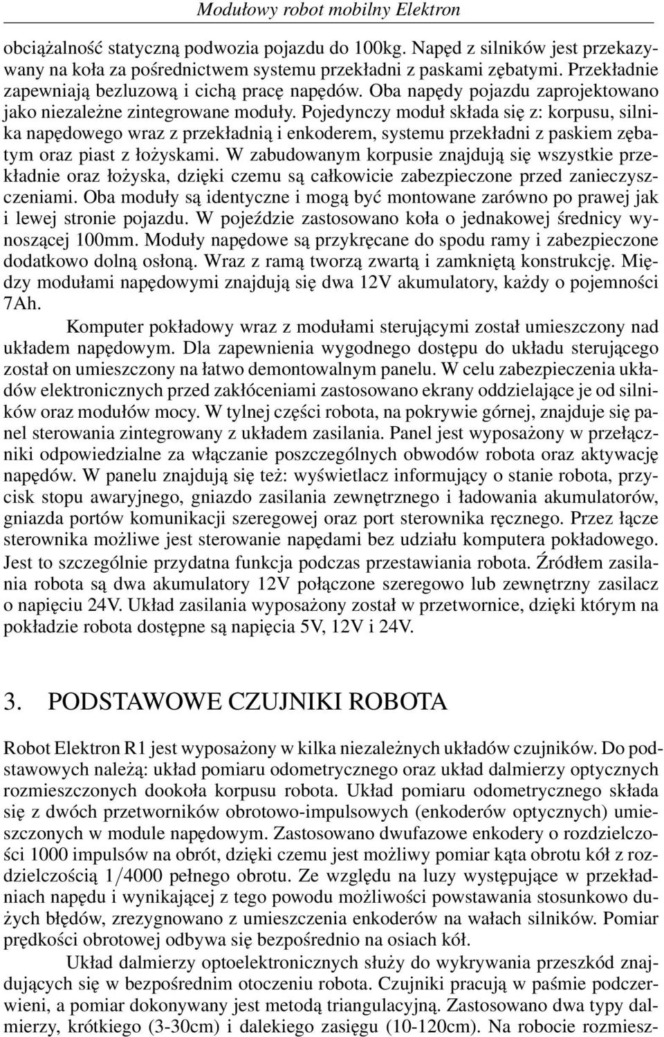 Pojedynczy moduł składa się z: korpusu, silnika napędowego wraz z przekładnią i enkoderem, systemu przekładni z paskiem zębatym oraz piast z łożyskami.