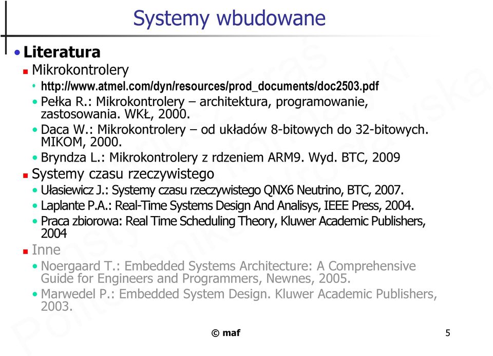 : Systemy czasu rzeczywistego QNX6 Neutrino, BTC, 2007. Laplante P.A.: Real-Time Systems Design And Analisys, IEEE Press, 2004.