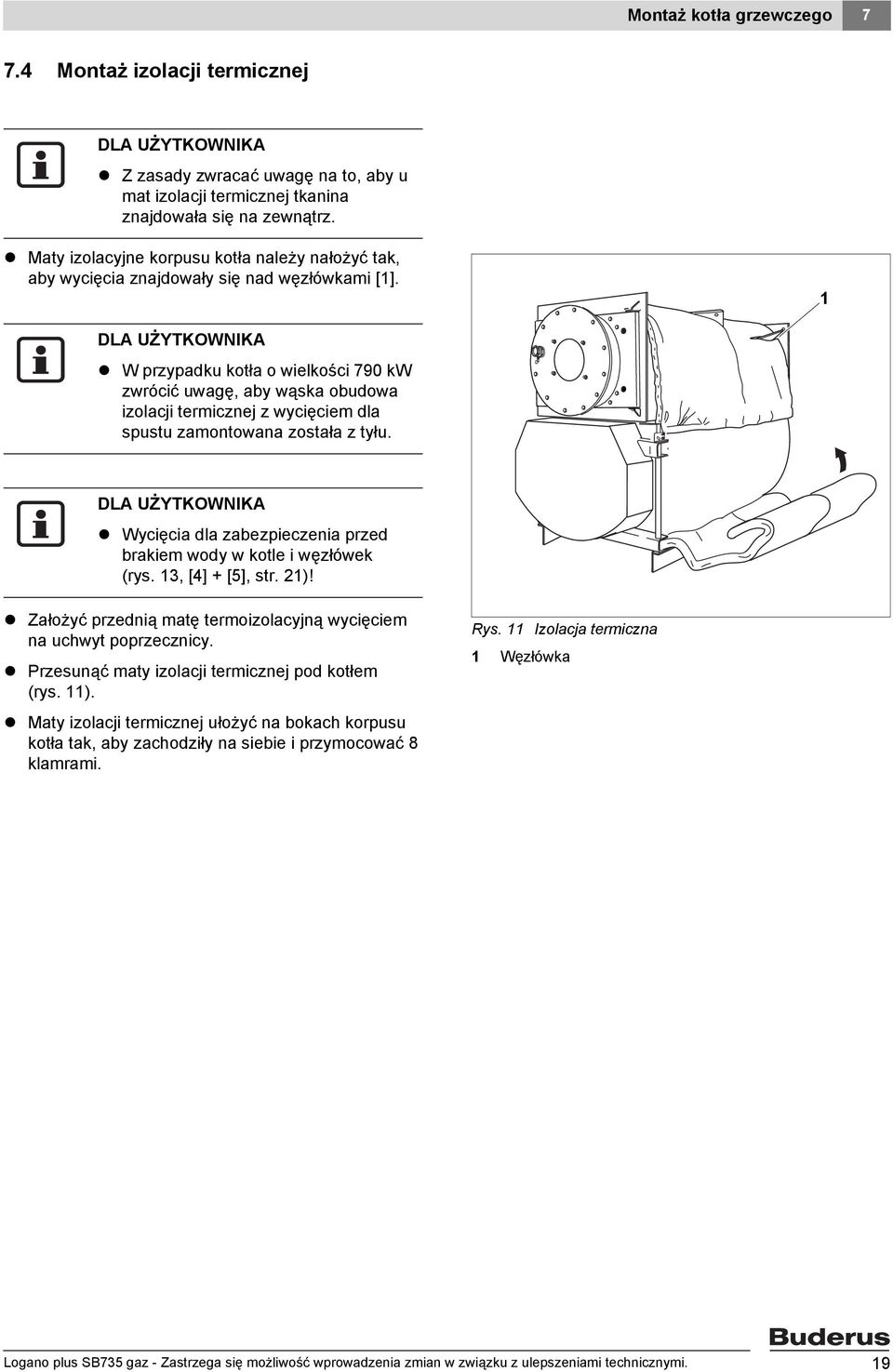 W przypadku kotła o wielkości 790 kw zwrócić uwagę, aby wąska obudowa izolacji termicznej z wycięciem dla spustu zamontowana została z tyłu.