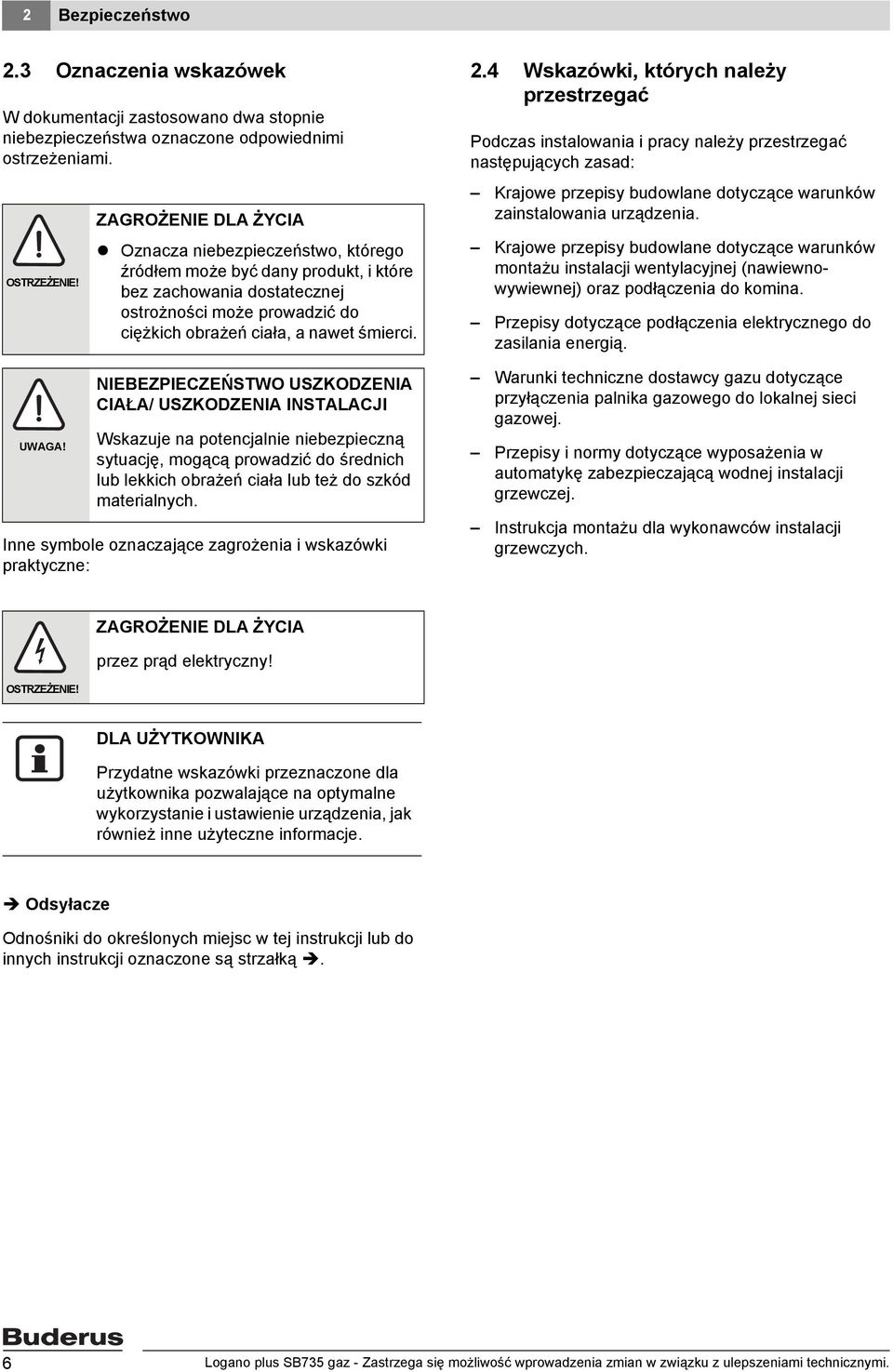 NIEBEZPIECZEŃSTWO USZKODZENIA CIAŁA/ USZKODZENIA INSTALACJI Wskazuje na potencjalnie niebezpieczną sytuację, mogącą prowadzić do średnich lub lekkich obrażeń ciała lub też do szkód materialnych.