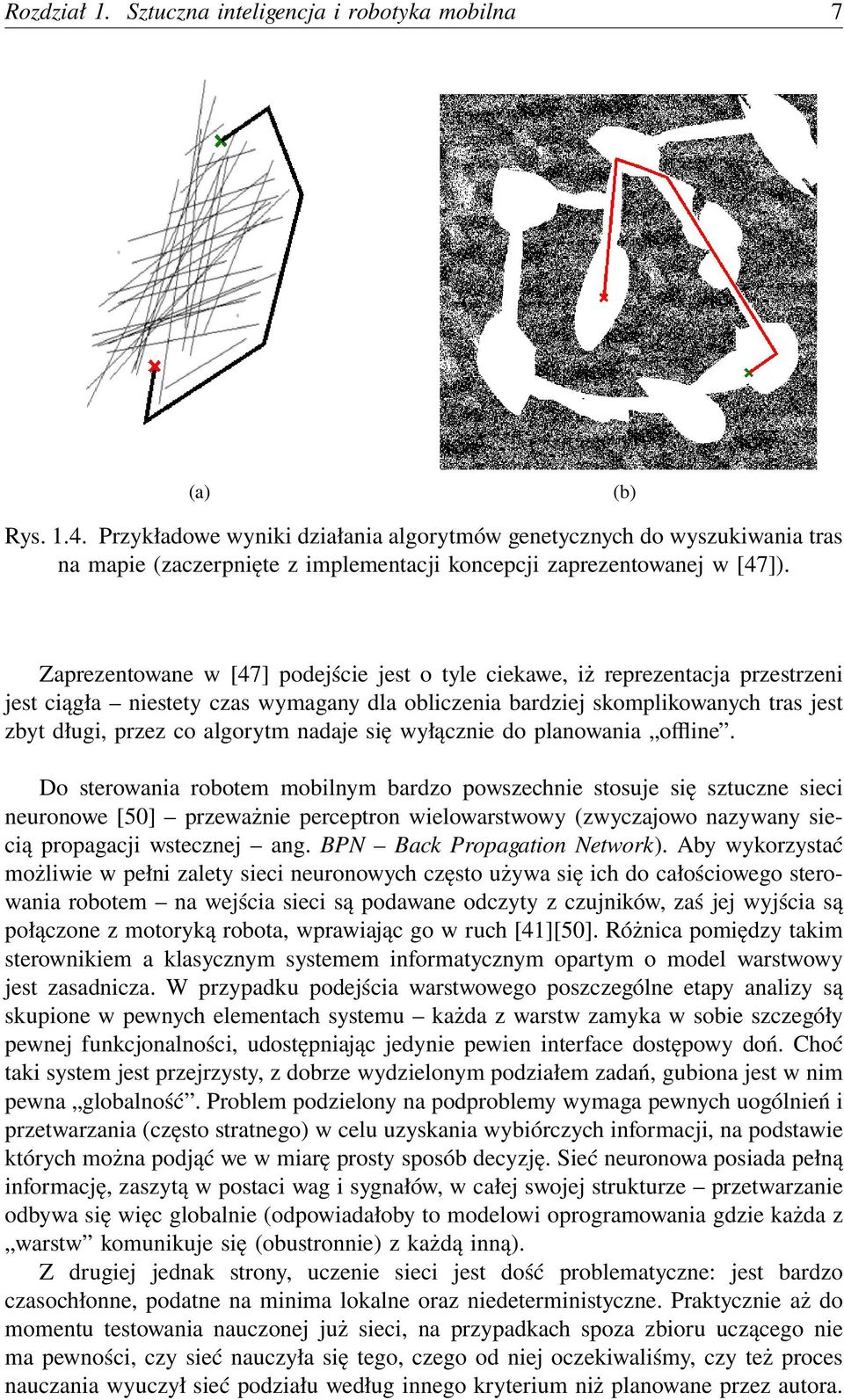 Zaprezentowane w [47] podejście jest o tyle ciekawe, iż reprezentacja przestrzeni jest ciągła niestety czas wymagany dla obliczenia bardziej skomplikowanych tras jest zbyt długi, przez co algorytm