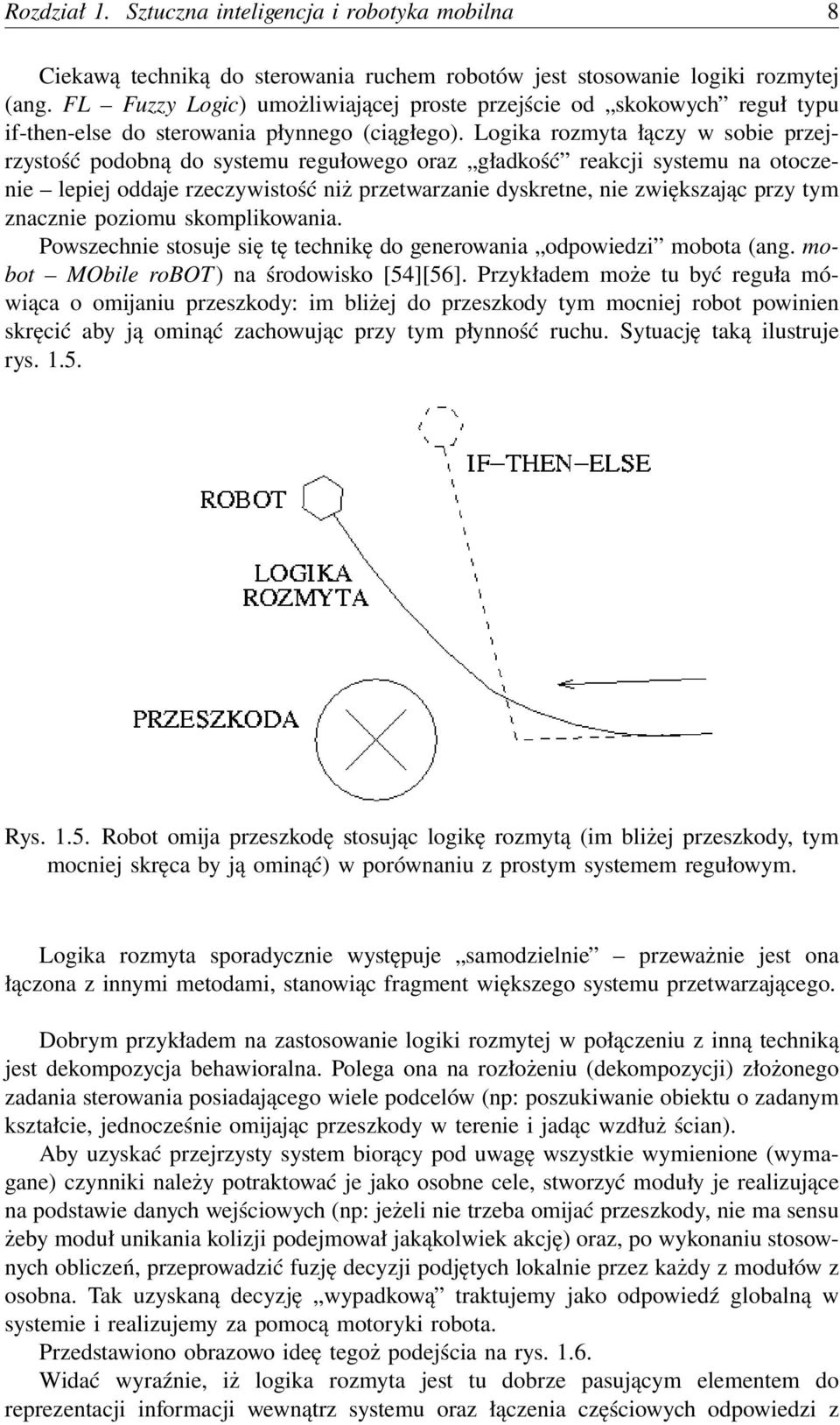 Logika rozmyta łączy w sobie przejrzystość podobną do systemu regułowego oraz gładkość reakcji systemu na otoczenie lepiej oddaje rzeczywistość niż przetwarzanie dyskretne, nie zwiększając przy tym