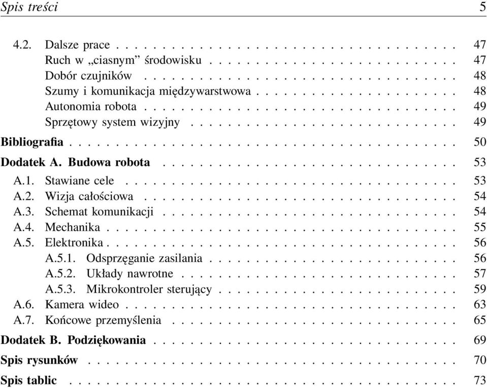 Budowa robota................................ 53 A.1. Stawiane cele.................................... 53 A.2. Wizja całościowa.................................. 54 A.3. Schemat komunikacji................................ 54 A.4. Mechanika.