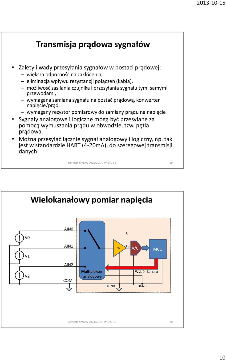 napięcie Sygnały analogowe i logiczne mogą być przesyłane za pomocą wymuszania prądu w obwodzie, tzw. pętla prądowa. Można przesyłać łącznie sygnał analogowy i logiczny, np.