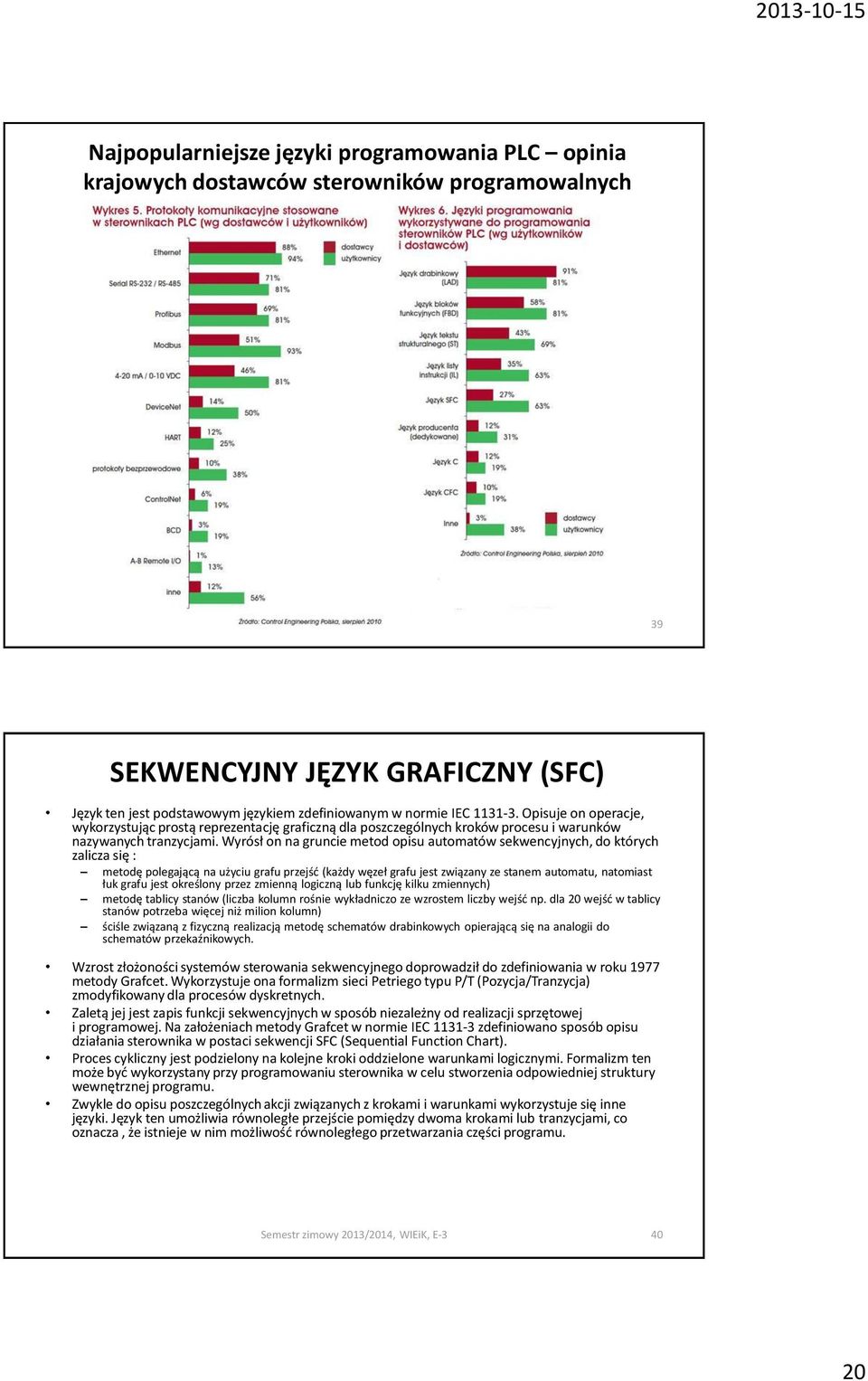 Wyrósł on na gruncie metod opisu automatów sekwencyjnych, do których zalicza się : metodę polegającą na użyciu grafu przejść (każdy węzeł grafu jest związany ze stanem automatu, natomiast łuk grafu