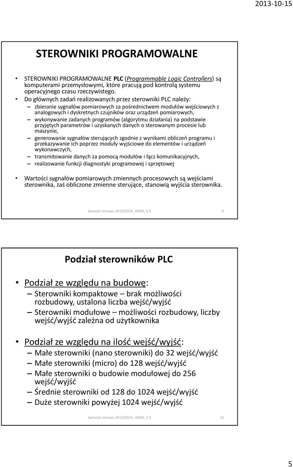 wykonywanie zadanych programów (algorytmu działania) na podstawie przyjętych parametrów i uzyskanych danych o sterowanym procesie lub maszynie, generowanie sygnałów sterujących zgodnie z wynikami