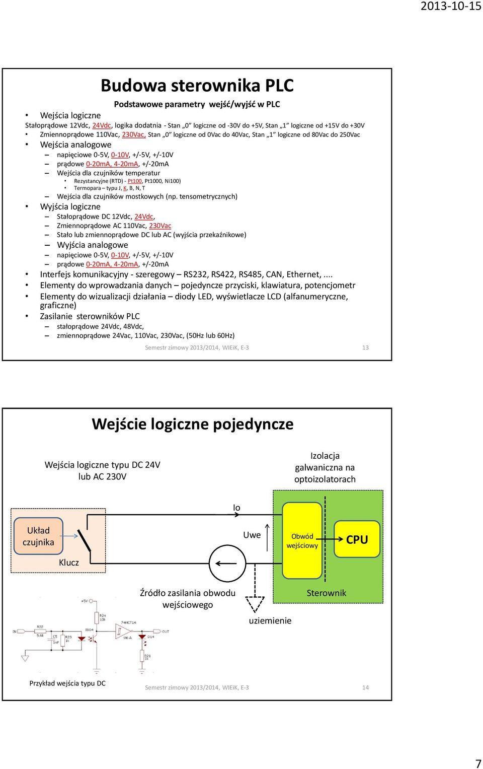 czujników temperatur Rezystancyjne (RTD) - Pt100, Pt1000, Ni100) Termopara typu J, K, B, N, T Wejścia dla czujników mostkowych (np.