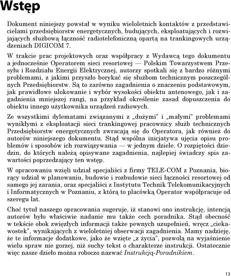 W trakcie prac projektowych oraz współpracy z Wydawcą tego dokumentu a jednocześnie Operatorem sieci resortowej Polskim Towarzystwem Przesyłu i Rozdziału Energii Elektrycznej, autorzy spotkali się z