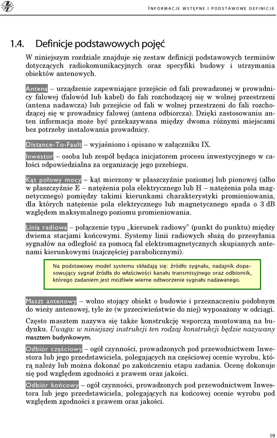 Antena urządzenie zapewniające przejście od fali prowadzonej w prowadnicy falowej (falowód lub kabel) do fali rozchodzącej się w wolnej przestrzeni (antena nadawcza) lub przejście od fali w wolnej